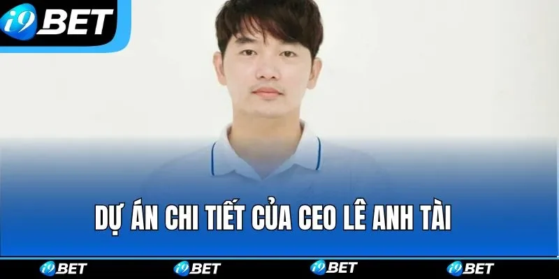 Dự án chi tiết của CEO Lê Anh Tài 
