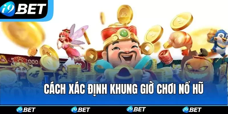 Cách xác định khung giờ chơi nổ hũ hiệu quả