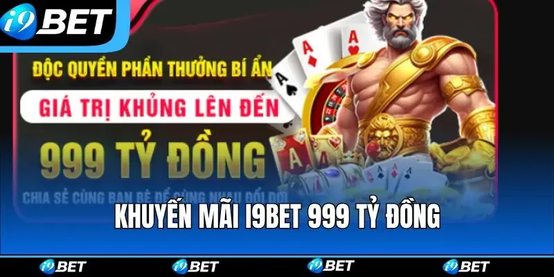 Khuyến mãi i9bet phát thưởng miễn phí với giá trị 999 tỷ đồng Khuyến mãi i9bet phát thưởng miễn phí với giá trị 999 tỷ đồng