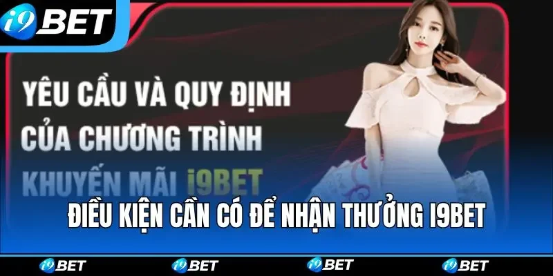 Điều kiện cần có để nhận thưởng i9bet thành công Điều kiện cần có để nhận thưởng i9bet thành công