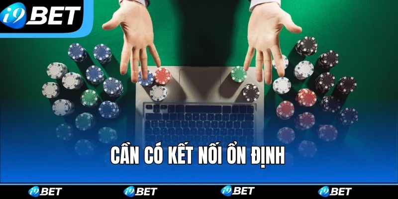 Cần có kết nối ổn định Cần có kết nối ổn định