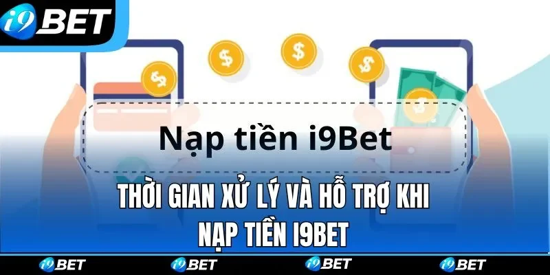 Thời gian xử lý và hỗ trợ khi nạp tiền i9bet Thời gian xử lý và hỗ trợ khi nạp tiền i9bet