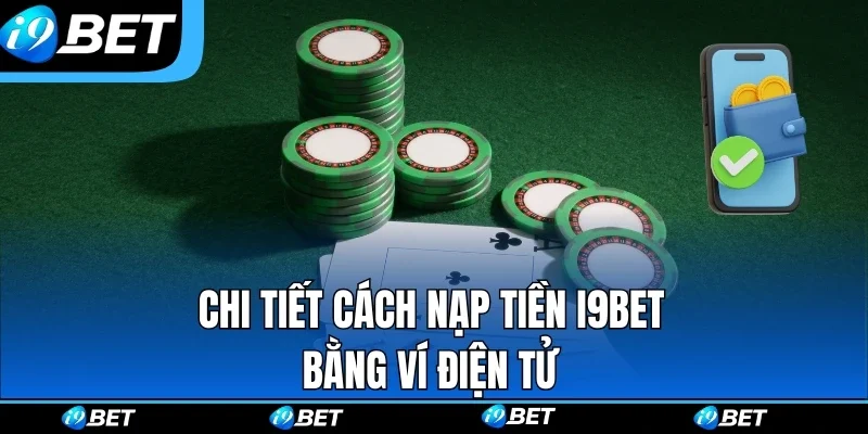Chi tiết cách nạp tiền i9bet bằng ví điện tử Chi tiết cách nạp tiền i9bet bằng ví điện tử