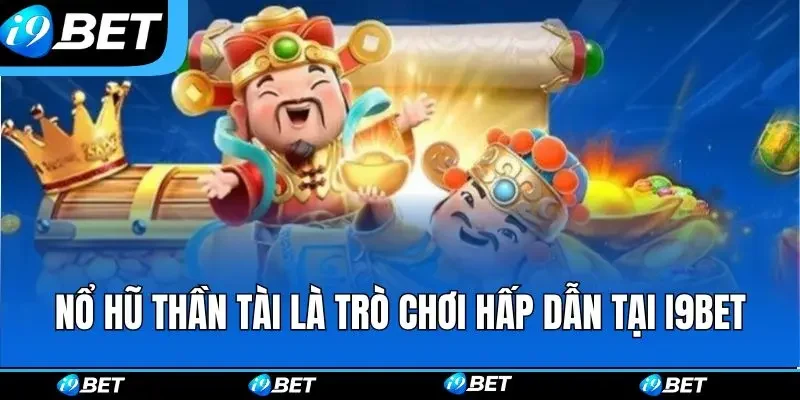 Nổ hũ Thần Tài là trò chơi hấp dẫn tại i9bet Nổ hũ Thần Tài là trò chơi hấp dẫn tại i9bet