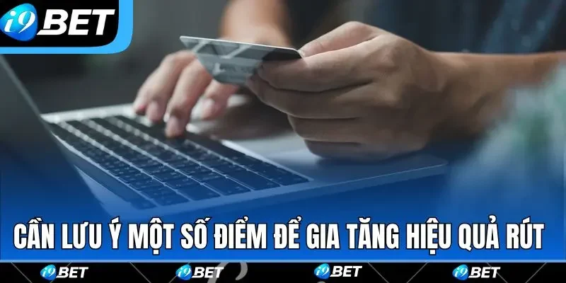 Cần lưu ý một số điểm để gia tăng hiệu quả rút