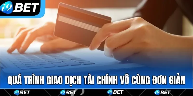Quá trình giao dịch tài chính vô cùng đơn giản