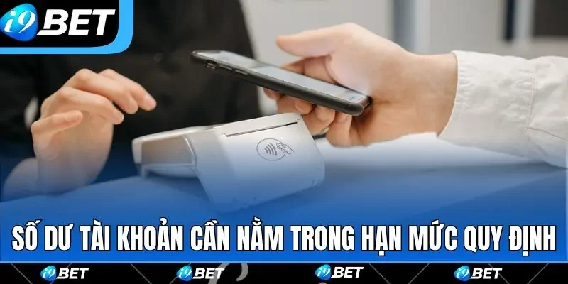 Số dư tài khoản cần nằm trong hạn mức quy định